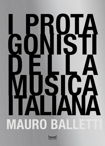 I protagonisti della musica italiana. Ediz. illustrata - Mauro Balletti - Libro 24 Ore Cultura 2025, Grandi libri di fotografia | Libraccio.it