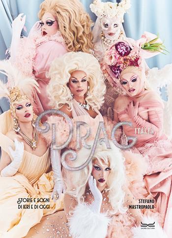 Drag Italia. Storie e sogni di ieri e di oggi. Ediz. illustrata - Stefano Mastropaolo - Libro 24 Ore Cultura 2025 | Libraccio.it