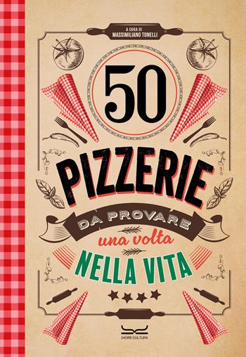 50 pizzerie da provare almeno una volta nella vita  - Libro 24 Ore Cultura 2025 | Libraccio.it