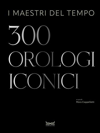 I maestri del tempo. 300 orologi iconici  - Libro 24 Ore Cultura 2025, Design | Libraccio.it