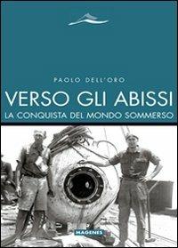 Verso gli abissi. La conquista del mondo sommerso - Paolo Dell'Oro - Libro Magenes 2011, Maree. Storie del mare | Libraccio.it