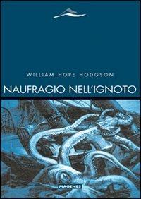 Naufragio nell'ignoto - William H. Hodgson - Libro Magenes 2011, Maree. Storie del mare | Libraccio.it