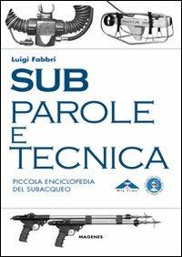 Sub. Parole e tecnica. Piccola enciclopedia del subacqueo - Luigi Fabbri - Libro Magenes 2011, Blu. Manuali e guide | Libraccio.it