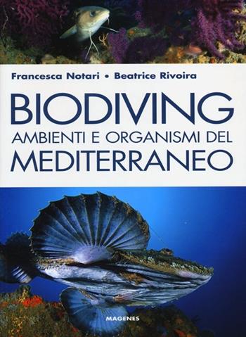 Biodiving. Ambienti e organismi del Mediterraneo. Ediz. illustrata - Beatrice Rivoira, Francesca Notari - Libro Magenes 2013, Blu natura | Libraccio.it