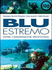 Blu estremo. Oltre l'immersione profonda. Ediz. illustrata - Francesco Saverio D'Aquino, Luca Lucarini, Fabio Perozzi - Libro Magenes 2011, Blu sport | Libraccio.it