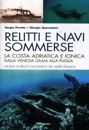 Relitti e navi sommerse. La costa adriatica e ionica dalla Venezia Giulia alla Puglia. Guida ai relitti moderni nei mari italiani. Ediz. illustrata - Sergio Pivetta, Giorgio Spazzapan - Libro Magenes 2012, Levante | Libraccio.it