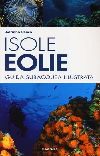 Isole Eolie. Guida subacquea illustrata - Adriano Penco - Libro Magenes 2012, Levante | Libraccio.it