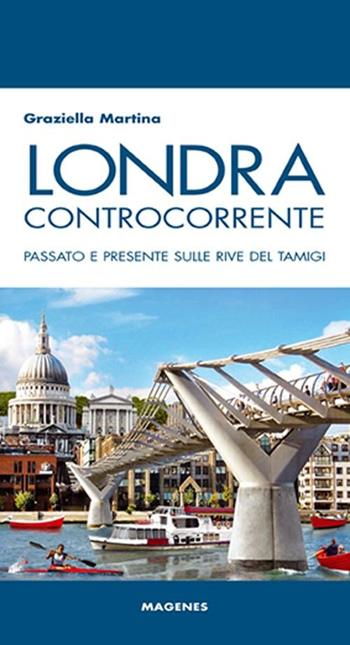 Londra controcorrente. Passato e presente sulle rive del Tamigi - Graziella Martina - Libro Magenes 2012, Levante | Libraccio.it