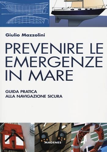 Prevenire le emergenze in mare. Guida pratica alla navigazione sicura - Giulio Mazzolini - Libro Magenes 2012, Blu sport | Libraccio.it