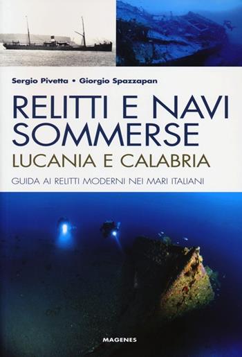 Relitti e navi sommerse. Lucania e Calabria. Guida ai relitti moderni nei mari italiani. Ediz. illustrata - Sergio Pivetta, Giorgio Spazzapan - Libro Magenes 2013, Levante | Libraccio.it