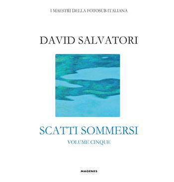 Scatti sommersi. I maestri della fotosub italiana. Ediz. illustrata. Vol. 5: Salvatori David. - David Salvatori - Libro Magenes 2022, Blu natura | Libraccio.it