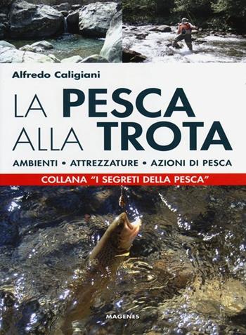 La pesca alla trota. Ambienti, attrezzature, azioni di pesca - Alfredo Caligiani - Libro Magenes 2013, Blu sport | Libraccio.it