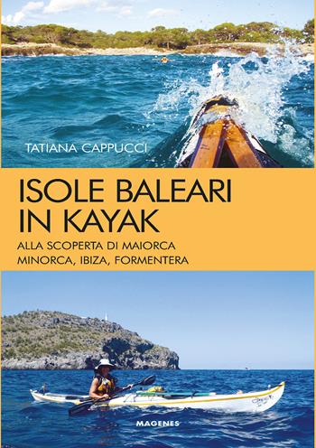 Isole baleari in kayak. Alla scoperta di Maiorca, Minorca, Ibiza e Formentera - Tatiana Cappucci - Libro Magenes 2015, Levante | Libraccio.it