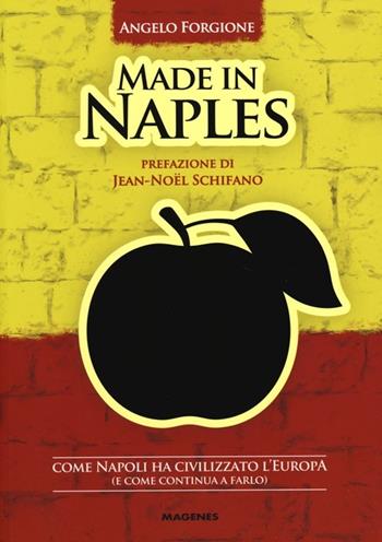 Made in Naples. Come Napoli ha civilizzato l'Europa (e come continua a farlo) - Angelo Forgione - Libro Magenes 2013, Voci dal Sud | Libraccio.it