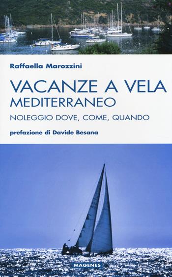 Vacanze a vela. Mediterraneo. Noleggio dove, come, quando - Raffaella Marozzini - Libro Magenes 2014, Levante | Libraccio.it