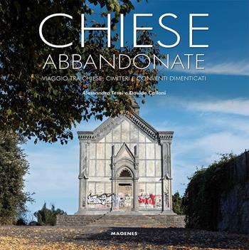 Chiese abbandonate. Viaggio tra chiese, cimiteri e conventi dimenticati - Ascosi Lasciti, Davide Calloni - Libro Magenes 2025, Beaux livres | Libraccio.it