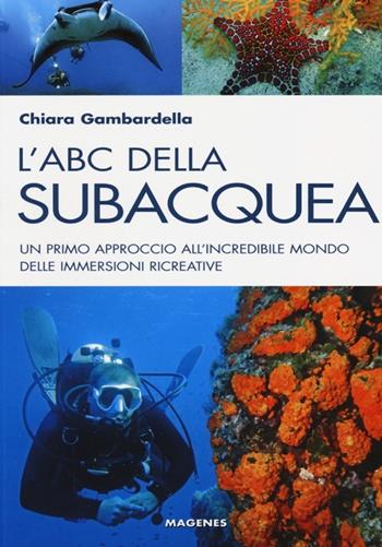 L' ABC della subacquea. Un primo approccio all'incredibile mondo delle immersioni ricreative - Chiara Gambardella - Libro Magenes 2013, Blu sport | Libraccio.it