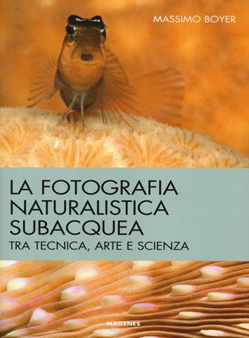 La fotografia naturalistica subacquea. Tra tecnica, arte e scienza - Massimo Boyer - Libro Magenes 2014, Blu natura | Libraccio.it