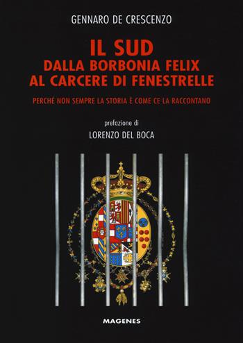 Il Sud dalla Borbonia felix al carcere di Fenestrelle. Perché non sempre la storia è come ce la raccontano - Gennaro De Crescenzo - Libro Magenes 2014, Voci dal Sud | Libraccio.it