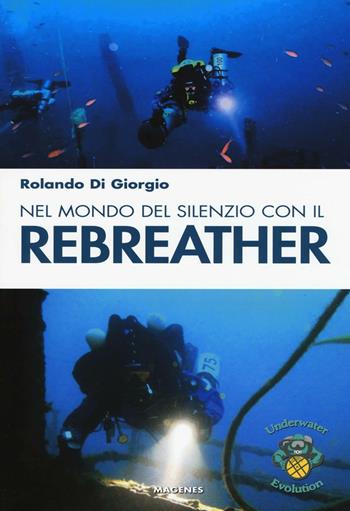 Nel mondo del silenzio con il rebreather - Rolando Di Giorgio - Libro Magenes 2016, Blu sport | Libraccio.it