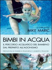 Bimbi in acqua. Il percorso acquatico del bambino dal preparto all'agonismo - Mike Maric, Ilaria Bonin - Libro Magenes 2014, Blu sport | Libraccio.it
