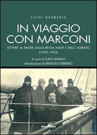 In viaggio con Marconi. Lettere al padre dalla Regia Nave Carlo Alberto (1902-1903) - Luigi Barberis - Libro Magenes 2014 | Libraccio.it
