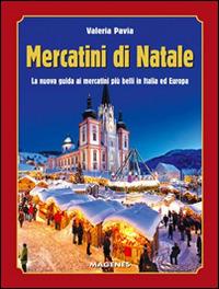 Mercatini di Natale. La nuova guida ai mercatini più belli in Italia ed Europa - Valeria Pavia - Libro Magenes 2014, Levante | Libraccio.it