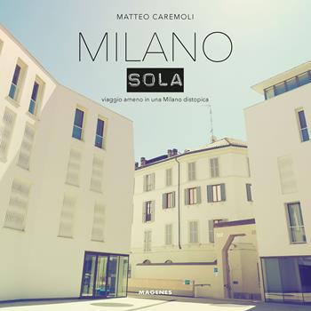 Milano sola. Viaggio ameno in una Milano distopica. Ediz. a colori - Matteo Caremoli - Libro Magenes 2024, Beaux livres | Libraccio.it
