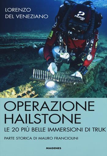 Operazione Hailstone. Le 20 più belle immersioni di Truk - Lorenzo Del Veneziano - Libro Magenes 2015, Maree. Storie del mare | Libraccio.it