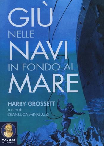 Giù nelle navi in fondo al mare - Harry Grossett - Libro Magenes 2015, Palombari | Libraccio.it