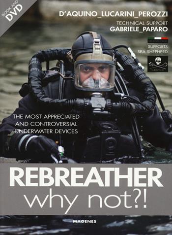 Rebreather why not?! The most appreciated and controversial underwater devices. Con DVD - Francesco Saverio D'Aquino, Luca Lucarini, Fabio Perozzi - Libro Magenes 2015, Blu sport | Libraccio.it