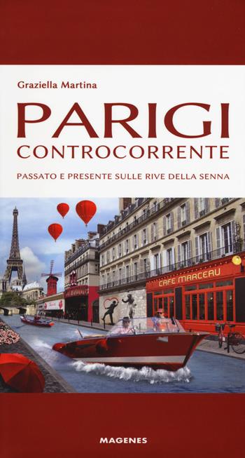 Parigi controcorrente. Passato e presente sulle rive della Senna - Graziella Martina - Libro Magenes 2017, Levante | Libraccio.it