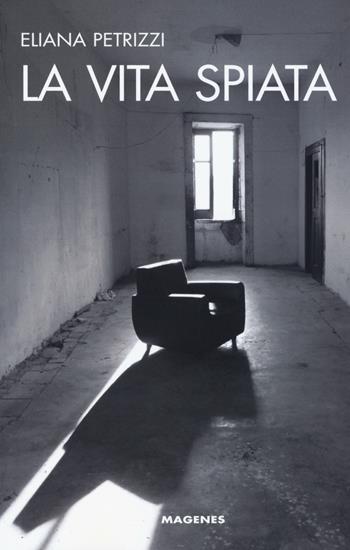 La vita spiata - Eliana Petrizzi - Libro Magenes 2015, Voci dal Sud | Libraccio.it