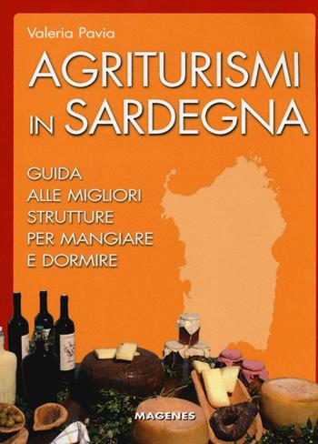 Agriturismi in Sardegna. Guida alle migliori struttre per mangiare e dormire - Valeria Pavia - Libro Magenes 2016, Levante | Libraccio.it