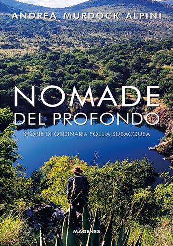 Nomade del profondo. Storie di ordinaria follia subacquea - Andrea Murdock Alpini - Libro Magenes 2025, Maree. Storie del mare | Libraccio.it