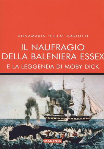 Il naufragio della baleniera Essex e la leggenda di Moby Dick - Annamaria «Lilla» Mariotti - Libro Magenes 2017, Maree. Storie del mare | Libraccio.it