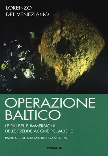 Operazione Baltico. Le più belle immersioni delle fredde acque polacche - Lorenzo Del Veneziano - Libro Magenes 2016, Maree. Storie del mare | Libraccio.it