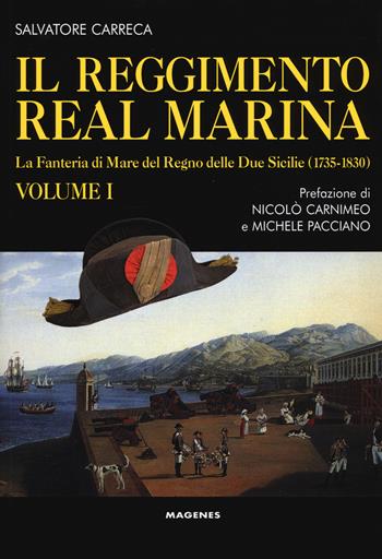 Il Reggimento Real Marina. Vol. 1: Fanteria di mare del Regno delle Due Sicilie (1735-1830), La. - Salvatore Carreca - Libro Magenes 2017, Voci dal Sud | Libraccio.it