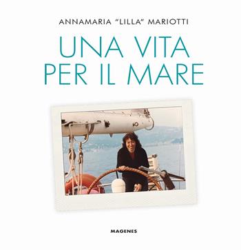 Una vita per il mare. Ediz. a colori - Annamaria «Lilla» Mariotti - Libro Magenes 2025, Vite | Libraccio.it
