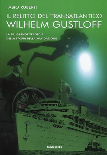 Il relitto del transatlantico Wilhelm Gustloff. La più grande tragedia della storia della comunicazione - Fabio Ruberti - Libro Magenes 2019, Maree. Storie del mare | Libraccio.it