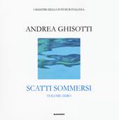 Scatti sommersi. I maestri della fotosub italiana. Ediz. a colori. Vol. 0: Andrea Ghisotti