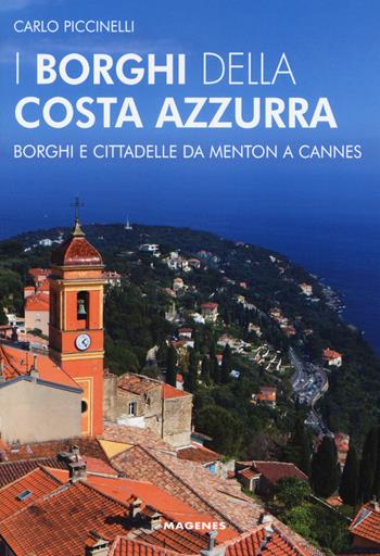 I borghi della Costa Azzurra. Borghi e cittadelle da Menton a Cannes - Carlo Piccinelli - Libro Magenes 2018, Levante | Libraccio.it