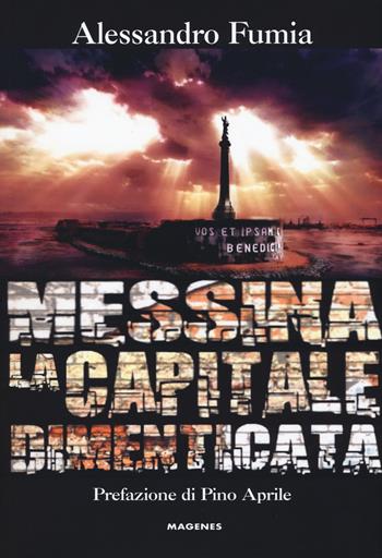 Messina la capitale dimenticata - Alessandro Fumia - Libro Magenes 2018, Voci dal Sud | Libraccio.it