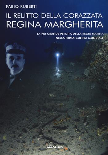 Il relitto della corazzata Regina Margherita. La più grande perdita della Regia Marina nella prima guerra mondiale - Fabio Ruberti - Libro Magenes 2018, Maree. Storie del mare | Libraccio.it