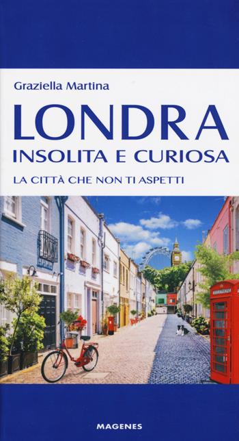 Londra insolita e curiosa. La città che non ti aspetti - Graziella Martina - Libro Magenes 2019, Levante | Libraccio.it