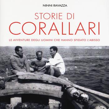Storie di corallari. Le avventure degli uomini che hanno sfidato gli abissi - Ninni Ravazza - Libro Magenes 2019, Maree. Storie del mare | Libraccio.it