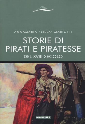Storie di pirati e piratesse del XVIII secolo - Annamaria «Lilla» Mariotti - Libro Magenes 2019, Maree. Storie del mare | Libraccio.it