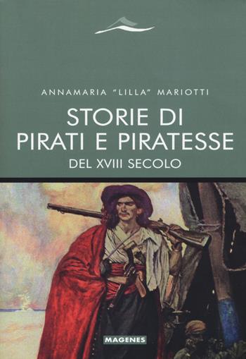 Storie di pirati e piratesse del XVIII secolo - Annamaria «Lilla» Mariotti - Libro Magenes 2019, Maree. Storie del mare | Libraccio.it