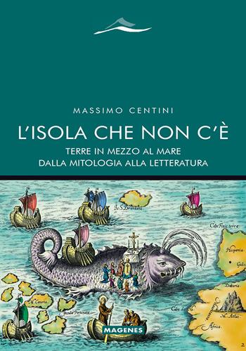 L'Isola che non c'è. Terre in mezzo al mare dalla mitologia alla letteratura - Massimo Centini - Libro Magenes 2023, Maree. Storie del mare | Libraccio.it