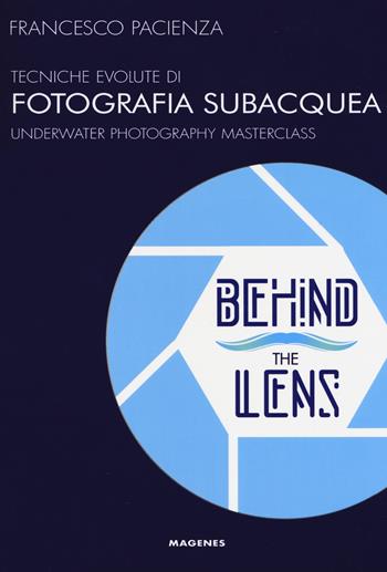 Behind the lens. Tecniche evolute di fotografia subacquea - Francesco Pacienza - Libro Magenes 2019, Blu natura | Libraccio.it